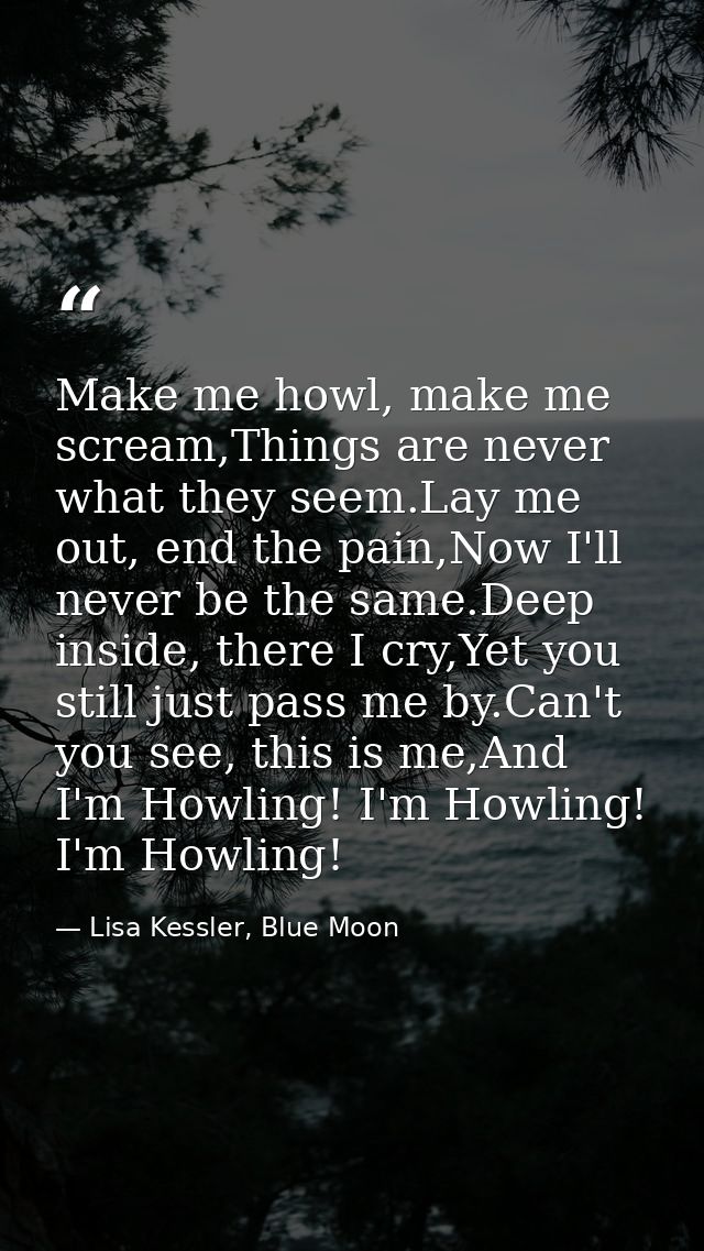 Make me howl, make me scream,Things are never what they seem.Lay me out, end the pain,Now I'll never be the same.Deep in — Lisa Kessler, Blue Moon