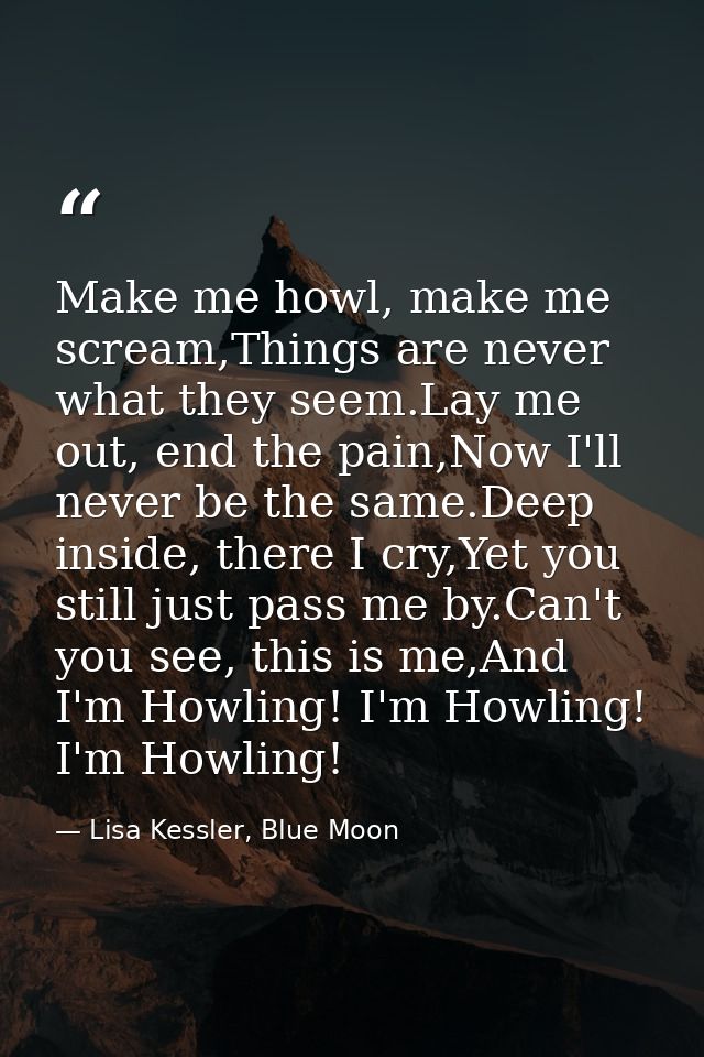 Make me howl, make me scream,Things are never what they seem.Lay me out, end the pain,Now I'll never be the same.Deep in — Lisa Kessler, Blue Moon