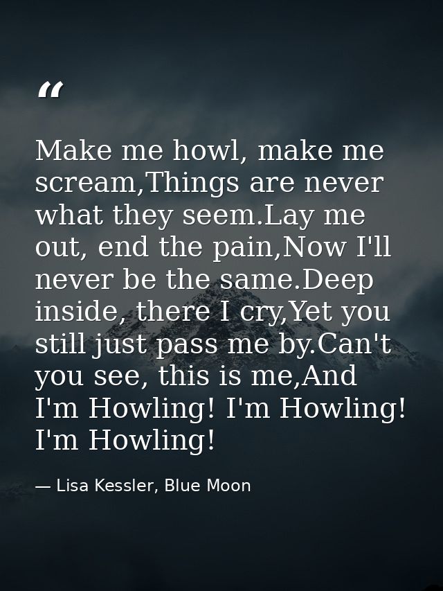 Make me howl, make me scream,Things are never what they seem.Lay me out, end the pain,Now I'll never be the same.Deep in — Lisa Kessler, Blue Moon