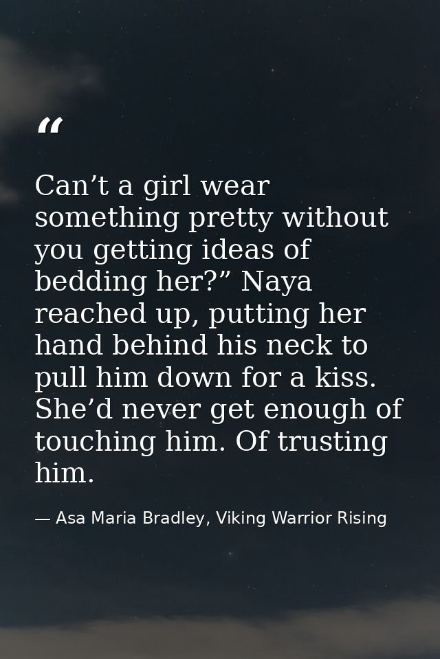 Can’t a girl wear something pretty without you getting ideas of bedding her?” Naya reached up, putting her hand behind h — Asa Maria Bradley, Viking Warrior Rising