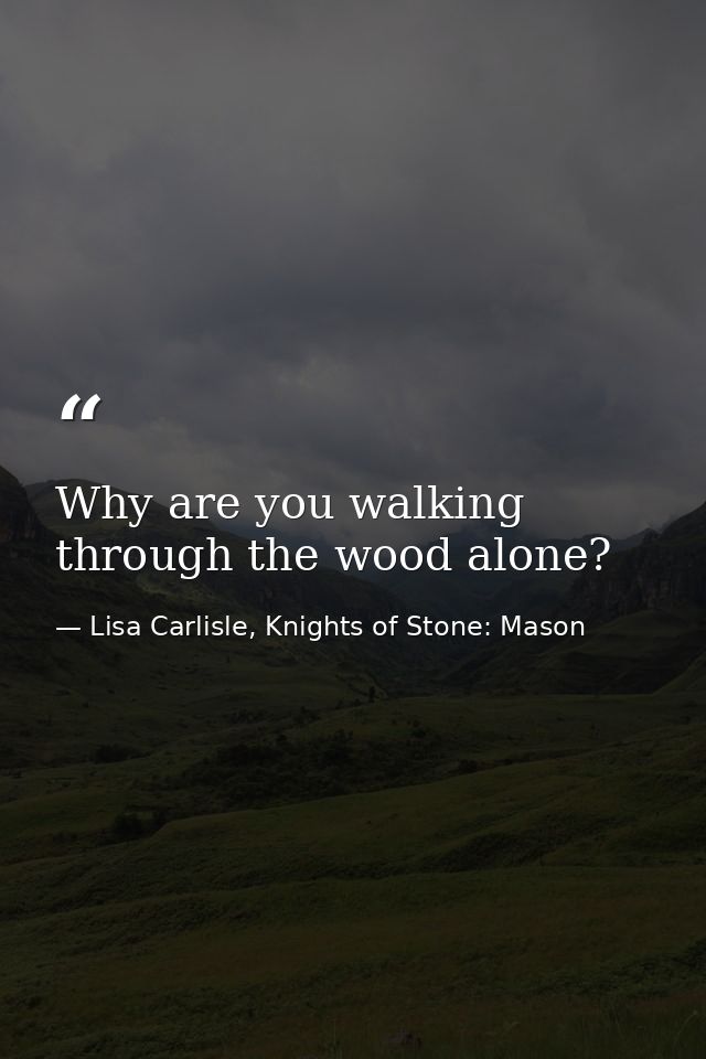 Why are you walking through the wood alone? — Lisa Carlisle, Knights of Stone: Mason