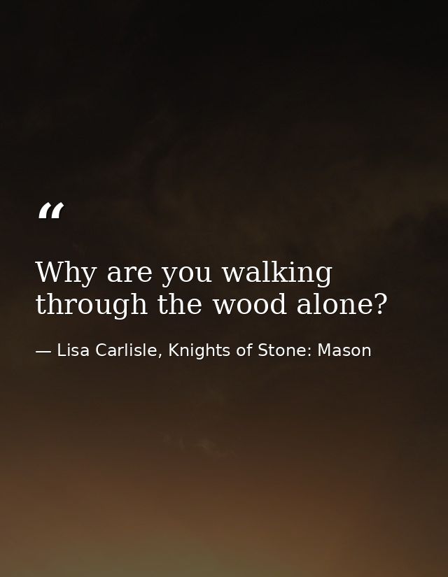 Why are you walking through the wood alone? — Lisa Carlisle, Knights of Stone: Mason