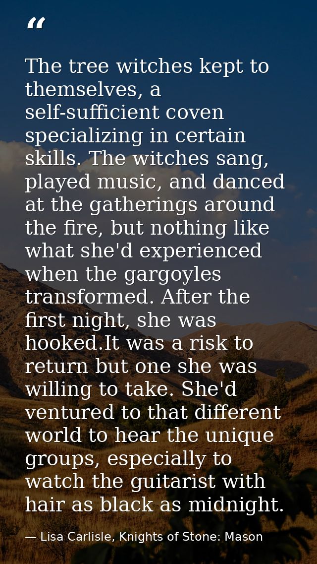 The tree witches kept to themselves, a self-sufficient coven specializing in certain skills. The witches sang, played mu — Lisa Carlisle, Knights of Stone: Mason