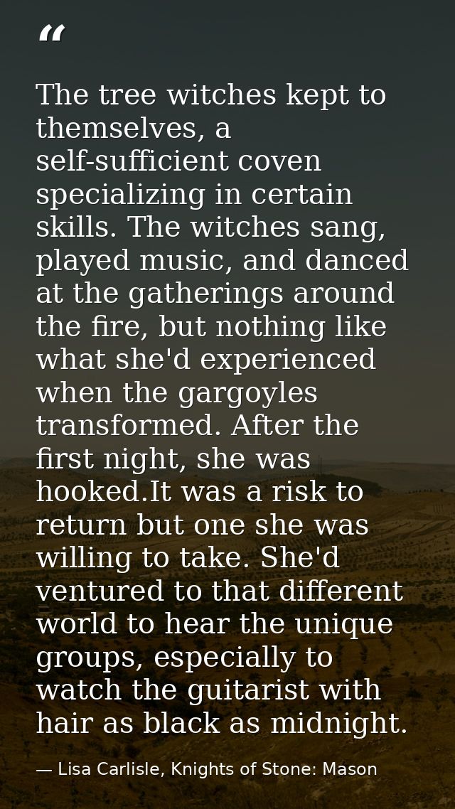 The tree witches kept to themselves, a self-sufficient coven specializing in certain skills. The witches sang, played mu — Lisa Carlisle, Knights of Stone: Mason