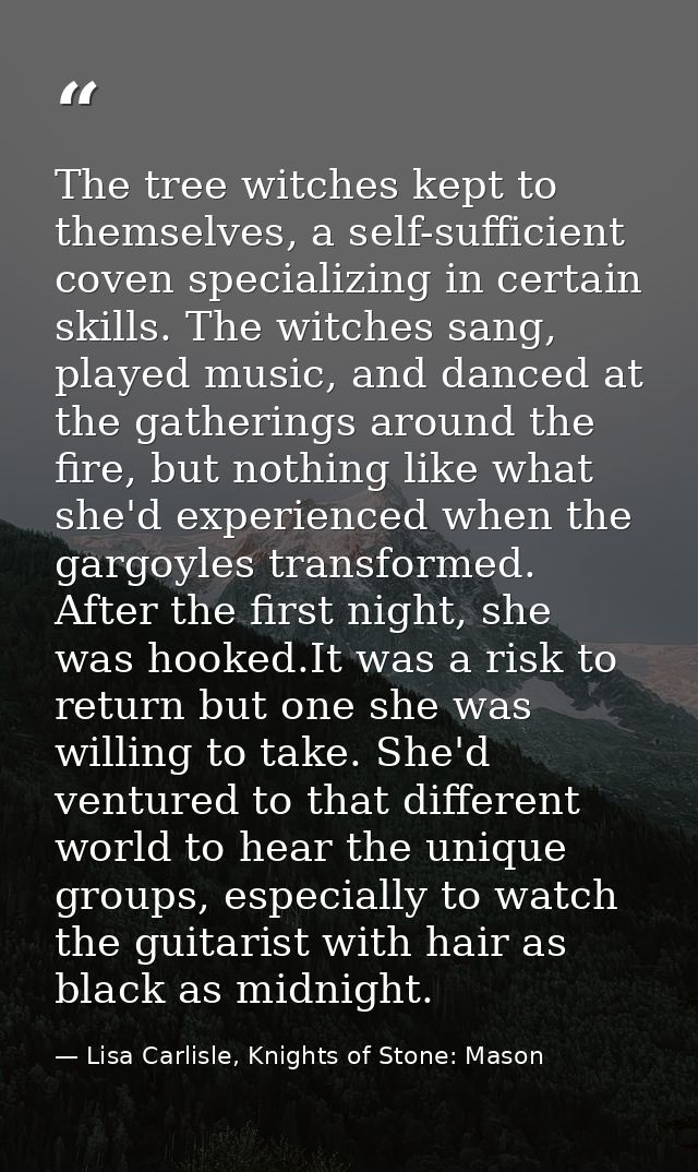 The tree witches kept to themselves, a self-sufficient coven specializing in certain skills. The witches sang, played mu — Lisa Carlisle, Knights of Stone: Mason