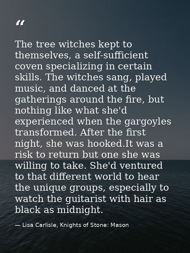 The tree witches kept to themselves, a self-sufficient coven specializing in certain skills. The witches sang, played mu — Lisa Carlisle, Knights of Stone: Mason