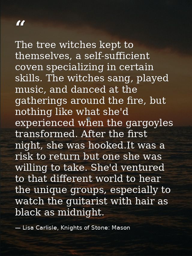 The tree witches kept to themselves, a self-sufficient coven specializing in certain skills. The witches sang, played mu — Lisa Carlisle, Knights of Stone: Mason