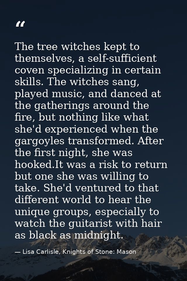 The tree witches kept to themselves, a self-sufficient coven specializing in certain skills. The witches sang, played mu — Lisa Carlisle, Knights of Stone: Mason