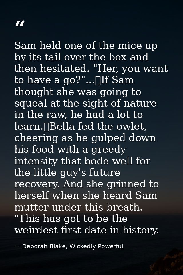 Sam held one of the mice up by its tail over the box and then hesitated. "Her, you want to have a go?"...	If Sam thought — Deborah Blake, Wickedly Powerful