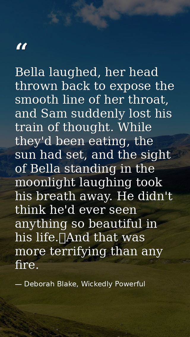 Bella laughed, her head thrown back to expose the smooth line of her throat, and Sam suddenly lost his train of thought. — Deborah Blake, Wickedly Powerful