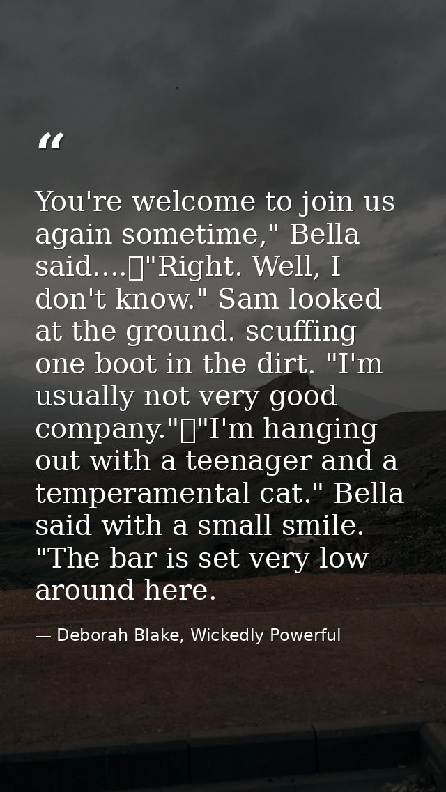 You're welcome to join us again sometime," Bella said....	"Right. Well, I don't know." Sam looked at the ground. scuffin — Deborah Blake, Wickedly Powerful