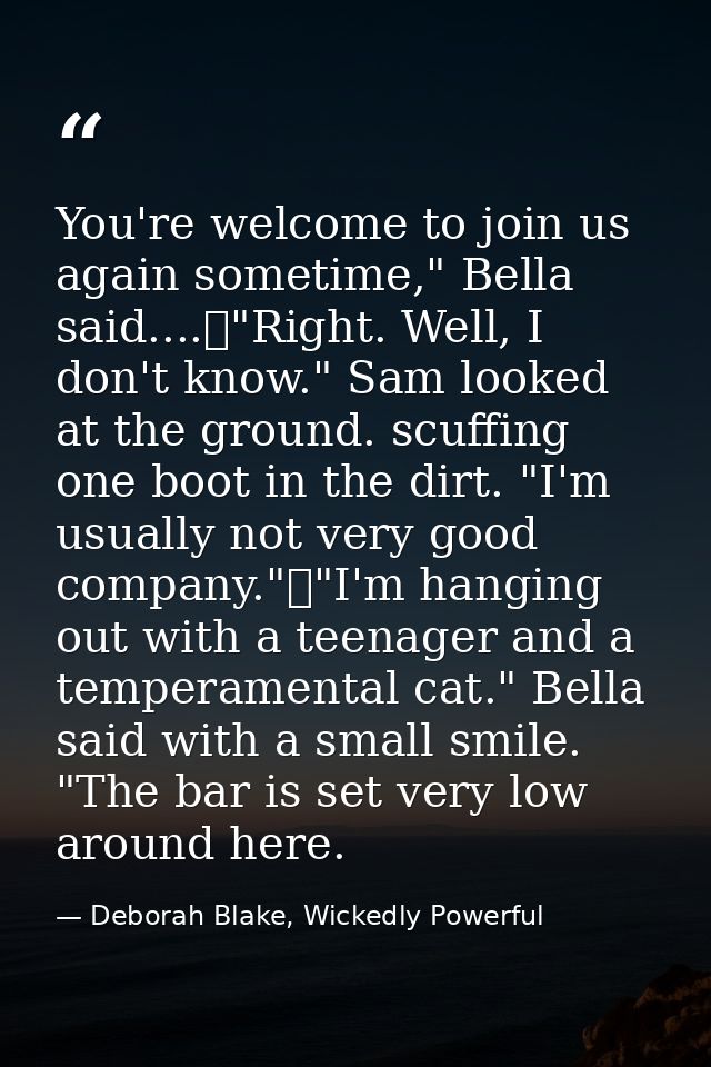 You're welcome to join us again sometime," Bella said....	"Right. Well, I don't know." Sam looked at the ground. scuffin — Deborah Blake, Wickedly Powerful