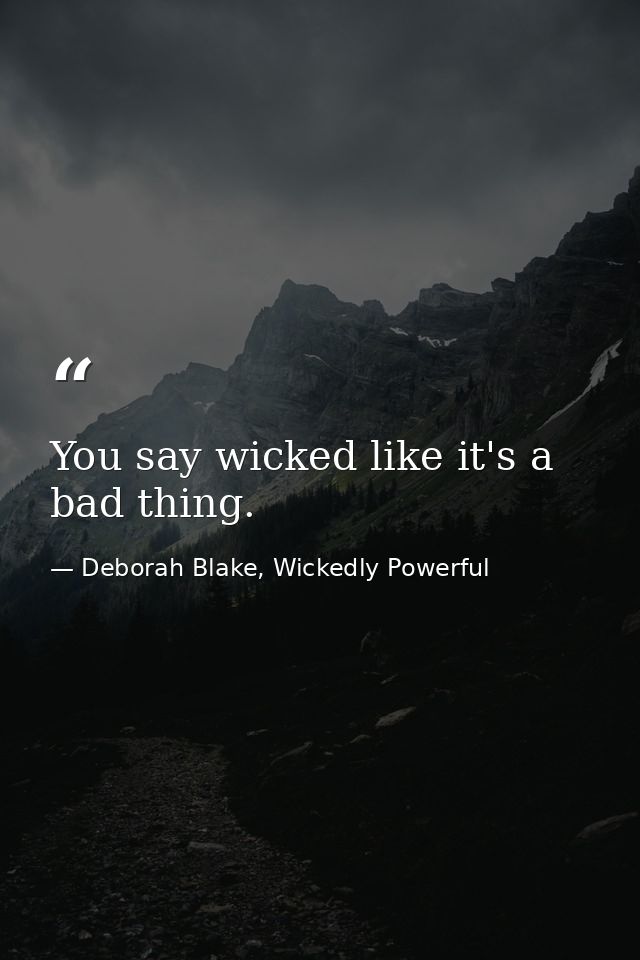 You say wicked like it's a bad thing. — Deborah Blake, Wickedly Powerful