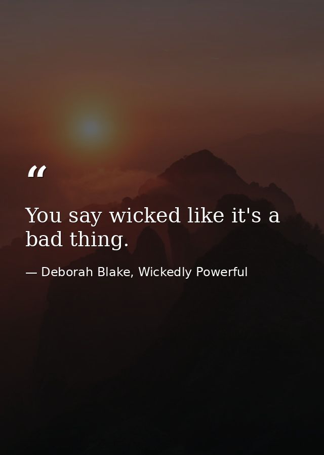 You say wicked like it's a bad thing. — Deborah Blake, Wickedly Powerful