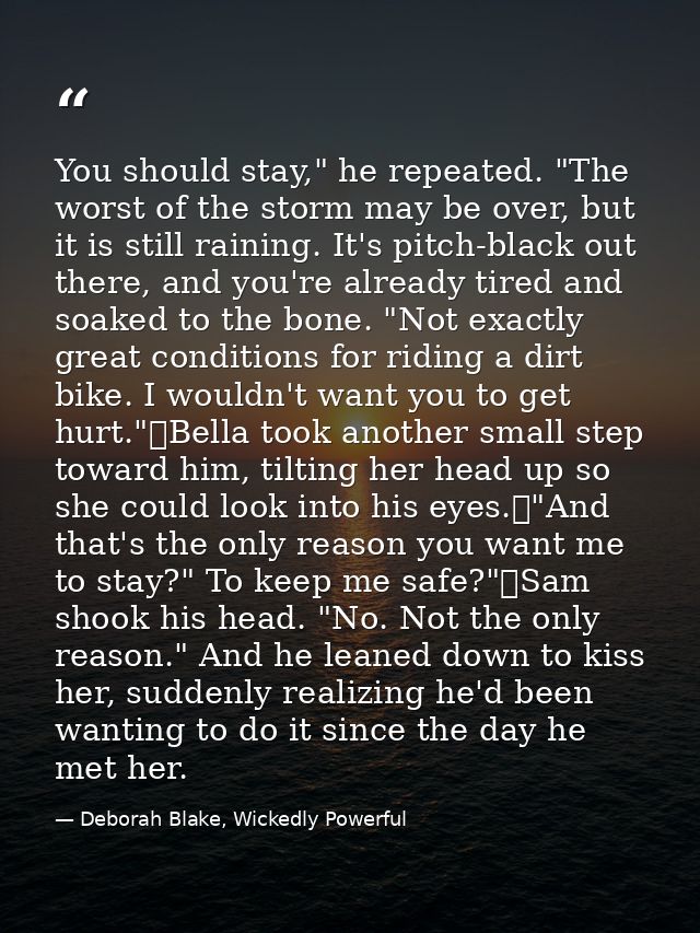 You should stay," he repeated. "The worst of the storm may be over, but it is still raining. It's pitch-black out there, — Deborah Blake, Wickedly Powerful