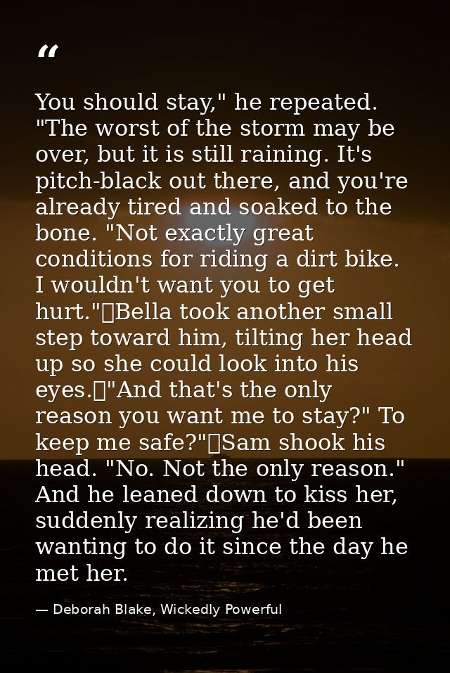 You should stay," he repeated. "The worst of the storm may be over, but it is still raining. It's pitch-black out there, — Deborah Blake, Wickedly Powerful