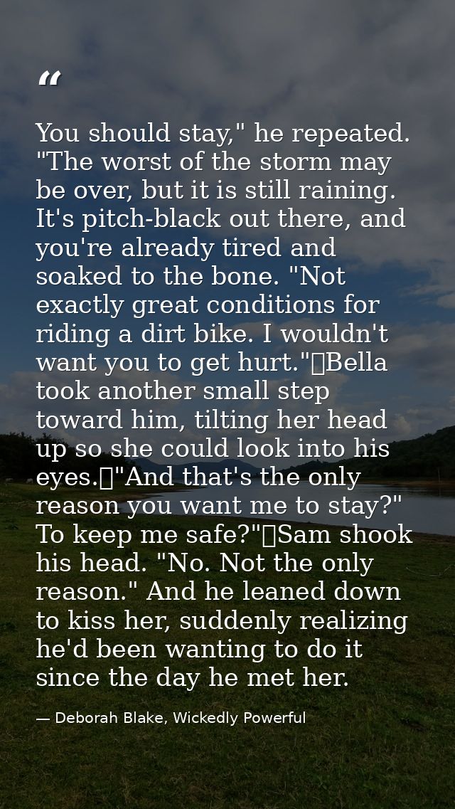 You should stay," he repeated. "The worst of the storm may be over, but it is still raining. It's pitch-black out there, — Deborah Blake, Wickedly Powerful