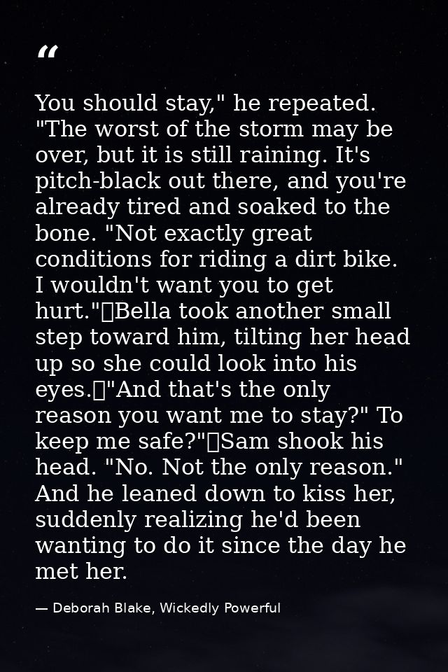 You should stay," he repeated. "The worst of the storm may be over, but it is still raining. It's pitch-black out there, — Deborah Blake, Wickedly Powerful