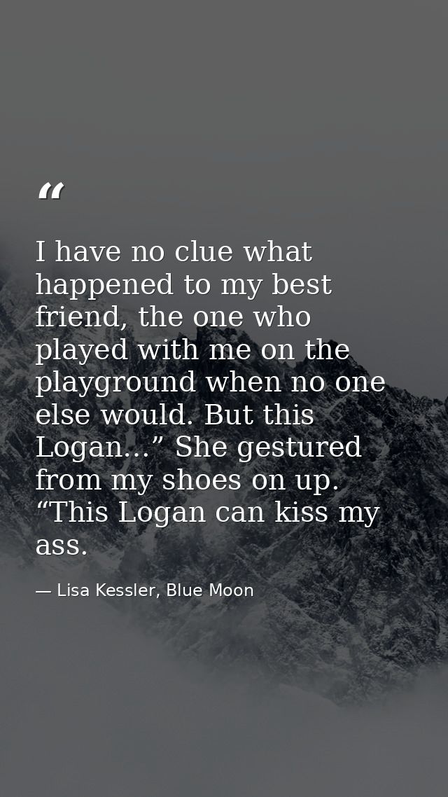 I have no clue what happened to my best friend, the one who played with me on the playground when no one else would. But — Lisa Kessler, Blue Moon