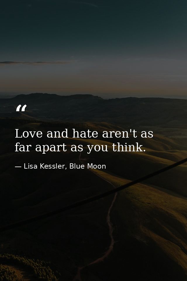 Love and hate aren't as far apart as you think. — Lisa Kessler, Blue Moon