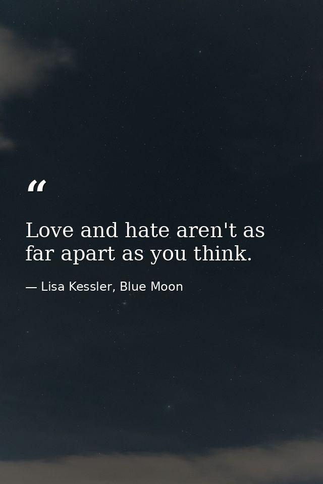 Love and hate aren't as far apart as you think. — Lisa Kessler, Blue Moon