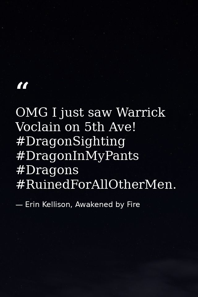 OMG I just saw Warrick Voclain on 5th Ave! #DragonSighting #DragonInMyPants #Dragons #RuinedForAllOtherMen. — Erin Kellison, Awakened by Fire