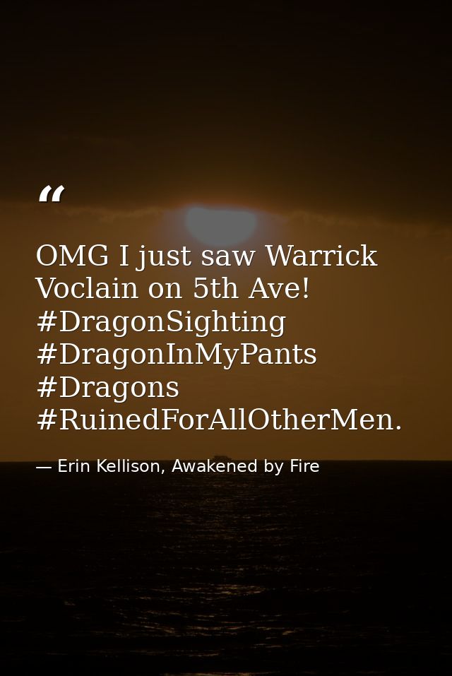 OMG I just saw Warrick Voclain on 5th Ave! #DragonSighting #DragonInMyPants #Dragons #RuinedForAllOtherMen. — Erin Kellison, Awakened by Fire