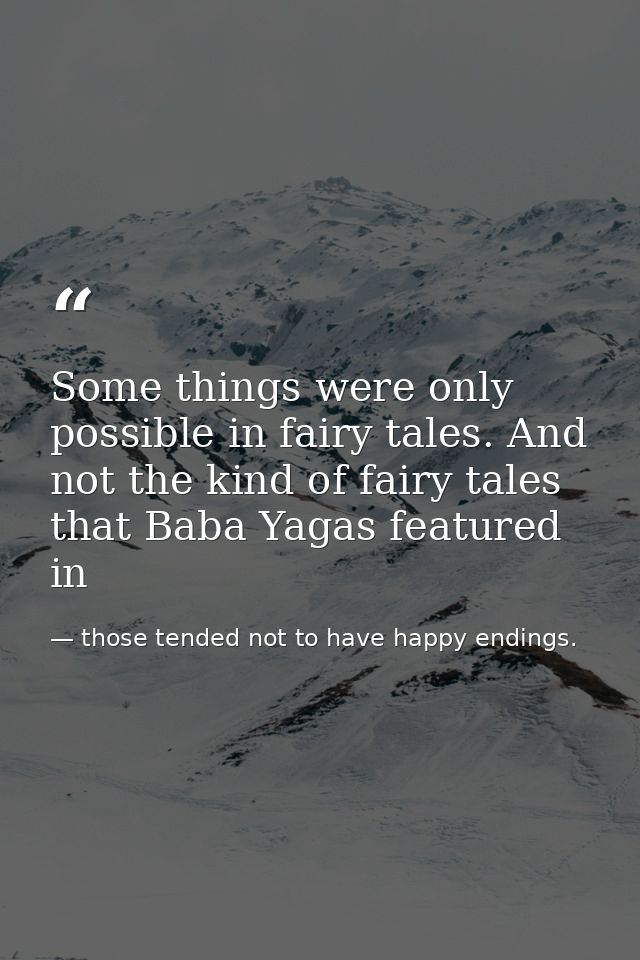 Some things were only possible in fairy tales. And not the kind of fairy tales that Baba Yagas featured in — those tended not to have happy endings.