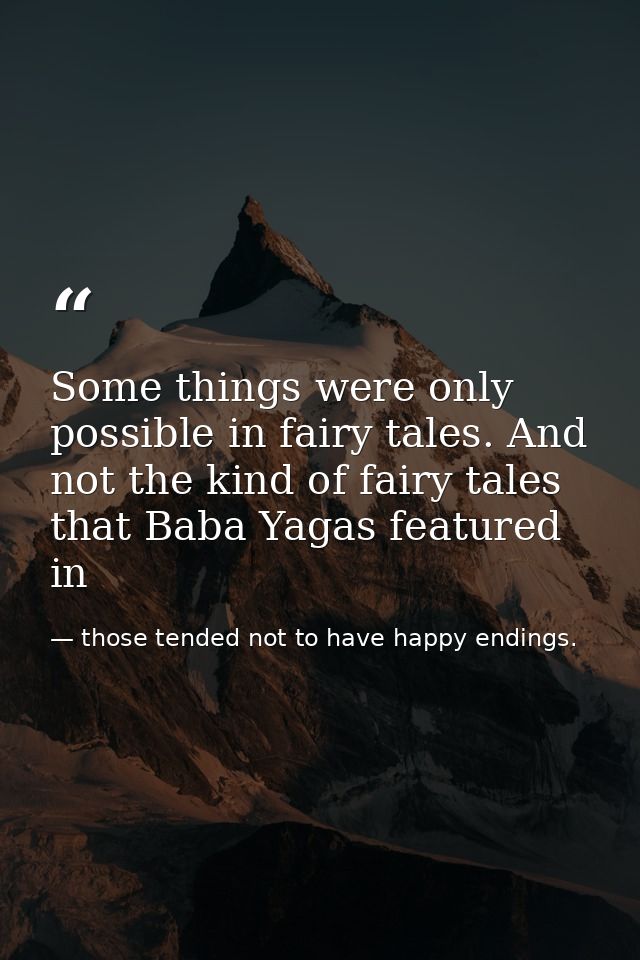 Some things were only possible in fairy tales. And not the kind of fairy tales that Baba Yagas featured in — those tended not to have happy endings.