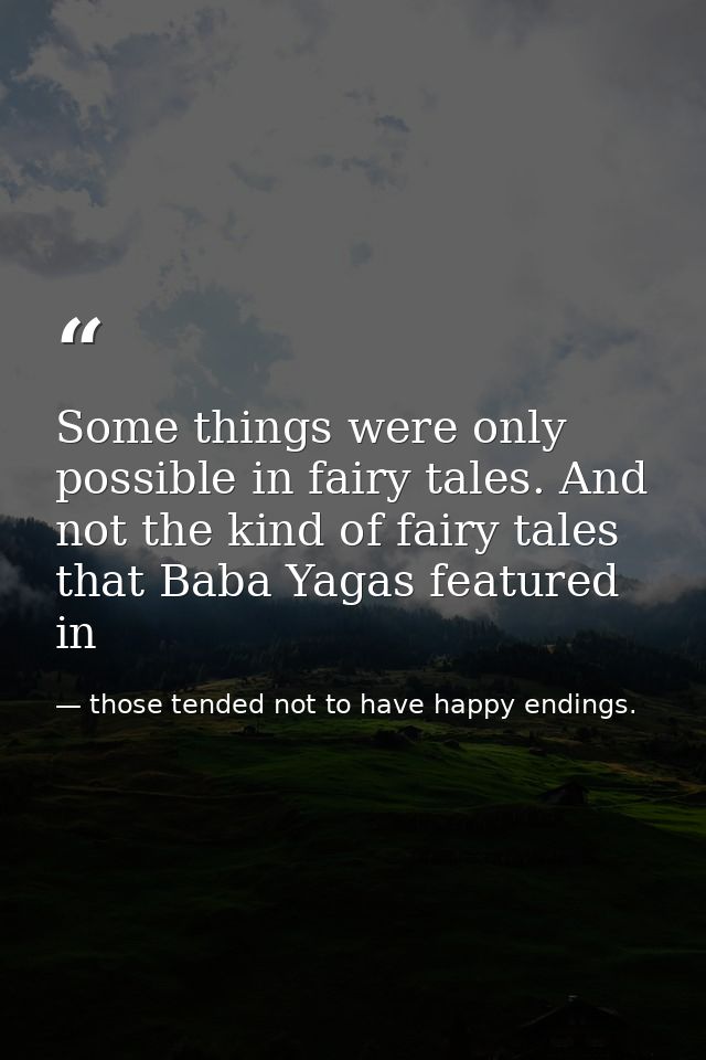 Some things were only possible in fairy tales. And not the kind of fairy tales that Baba Yagas featured in — those tended not to have happy endings.