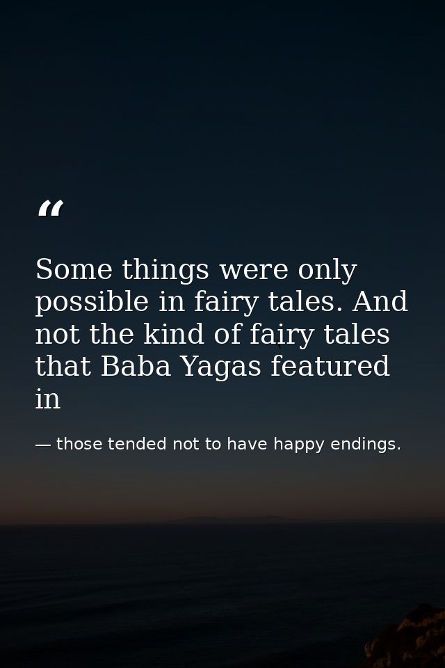 Some things were only possible in fairy tales. And not the kind of fairy tales that Baba Yagas featured in — those tended not to have happy endings.