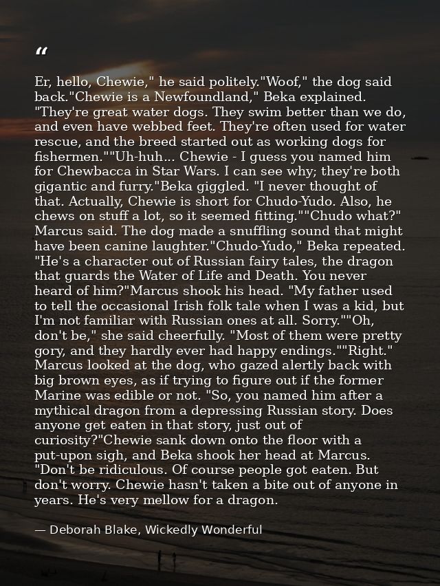 Er, hello, Chewie," he said politely."Woof," the dog said back."Chewie is a Newfoundland," Beka explained. "They're grea — Deborah Blake, Wickedly Wonderful