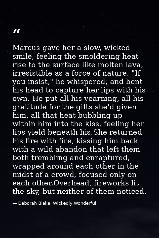 Marcus gave her a slow, wicked smile, feeling the smoldering heat rise to the surface like molten lava, irresistible as  — Deborah Blake, Wickedly Wonderful