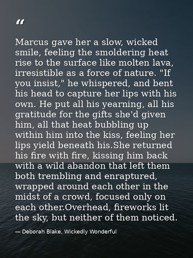 Marcus gave her a slow, wicked smile, feeling the smoldering heat rise to the surface like molten lava, irresistible as  — Deborah Blake, Wickedly Wonderful