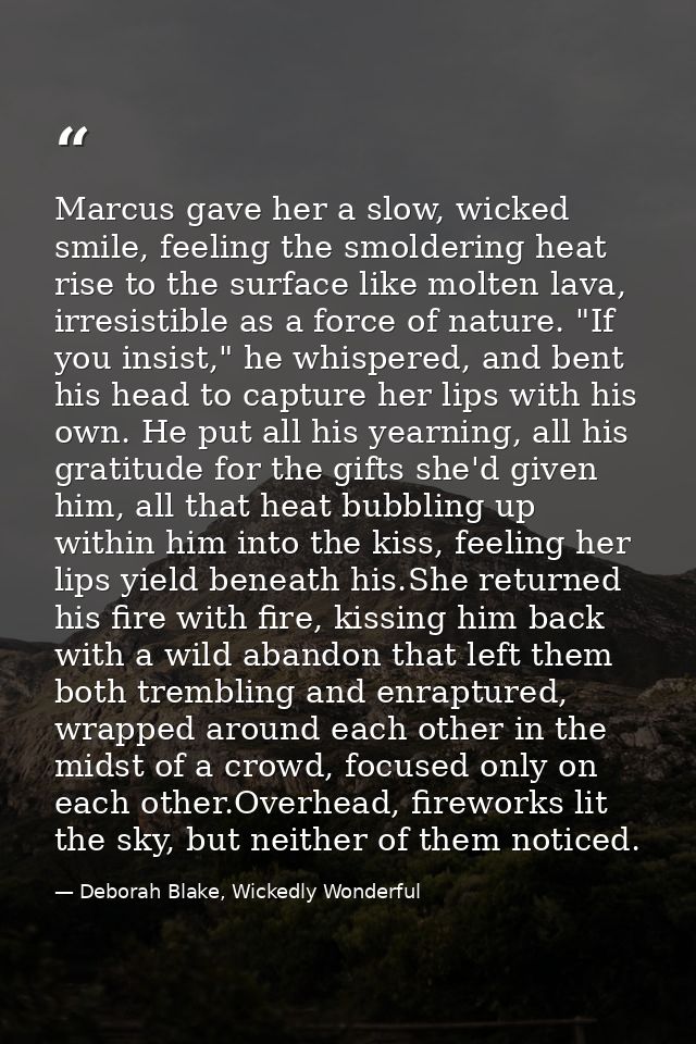 Marcus gave her a slow, wicked smile, feeling the smoldering heat rise to the surface like molten lava, irresistible as  — Deborah Blake, Wickedly Wonderful