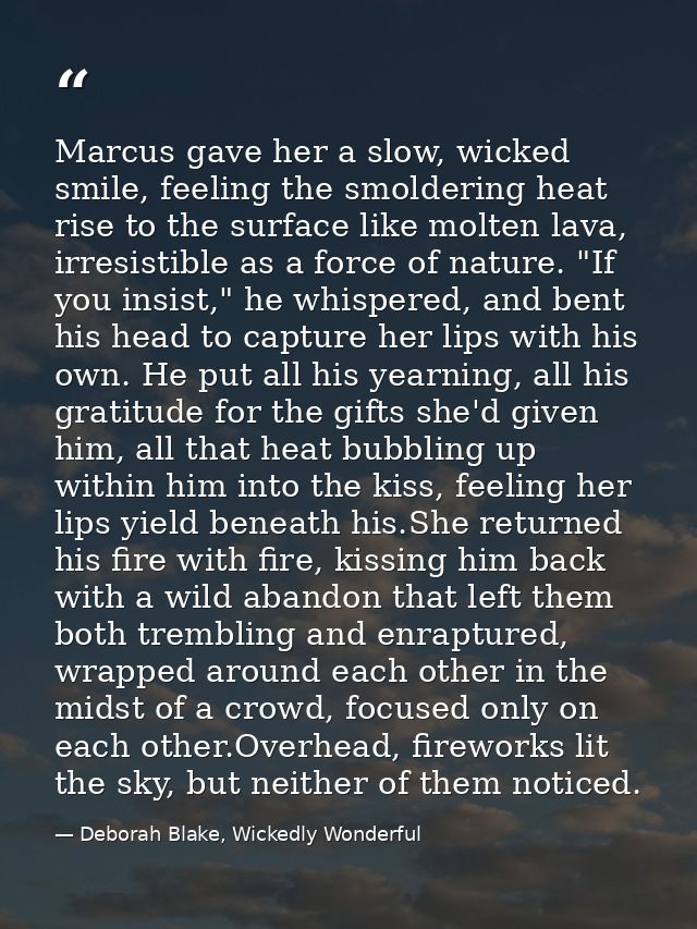 Marcus gave her a slow, wicked smile, feeling the smoldering heat rise to the surface like molten lava, irresistible as  — Deborah Blake, Wickedly Wonderful