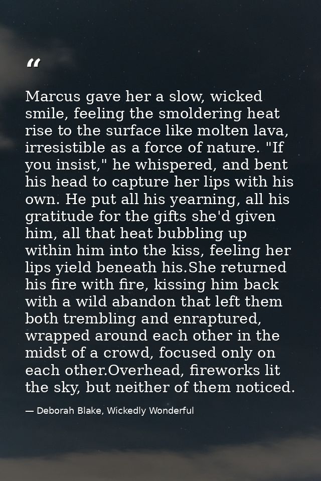 Marcus gave her a slow, wicked smile, feeling the smoldering heat rise to the surface like molten lava, irresistible as  — Deborah Blake, Wickedly Wonderful