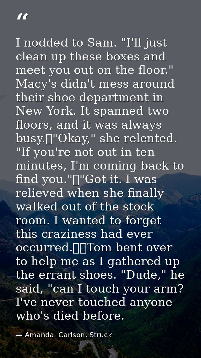 I nodded to Sam. "I'll just clean up these boxes and meet you out on the floor." Macy's didn't mess around their shoe de — Amanda  Carlson, Struck