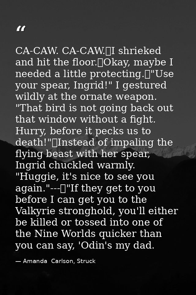 CA-CAW. CA-CAW.	I shrieked and hit the floor.	Okay, maybe I needed a little protecting.	"Use your spear, Ingrid!" I gest — Amanda  Carlson, Struck