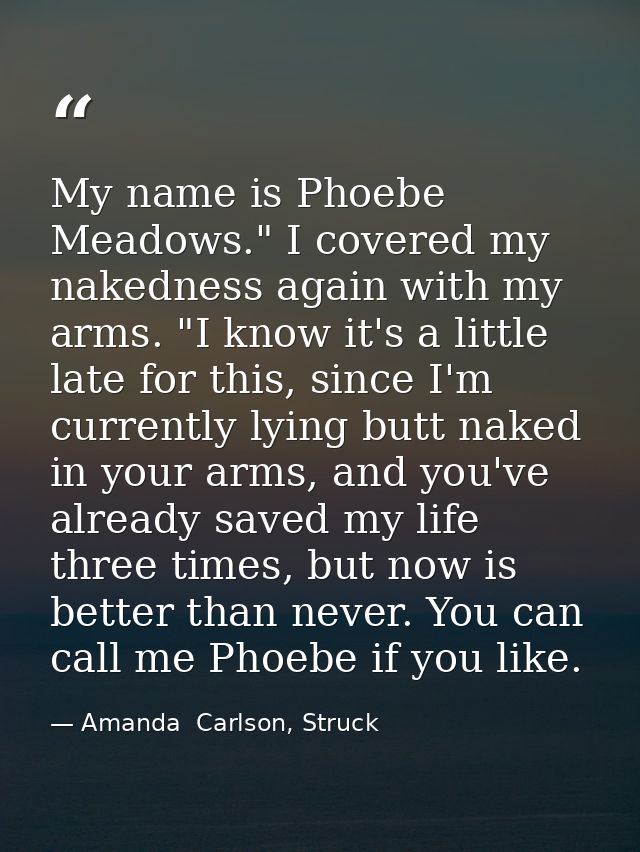 My name is Phoebe Meadows." I covered my nakedness again with my arms. "I know it's a little late for this, since I'm cu — Amanda  Carlson, Struck