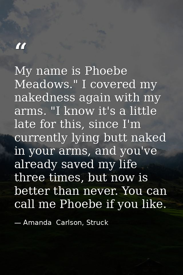 My name is Phoebe Meadows." I covered my nakedness again with my arms. "I know it's a little late for this, since I'm cu — Amanda  Carlson, Struck