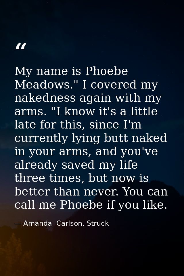 My name is Phoebe Meadows." I covered my nakedness again with my arms. "I know it's a little late for this, since I'm cu — Amanda  Carlson, Struck