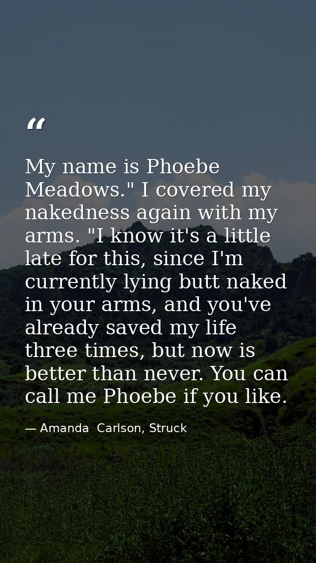 My name is Phoebe Meadows." I covered my nakedness again with my arms. "I know it's a little late for this, since I'm cu — Amanda  Carlson, Struck