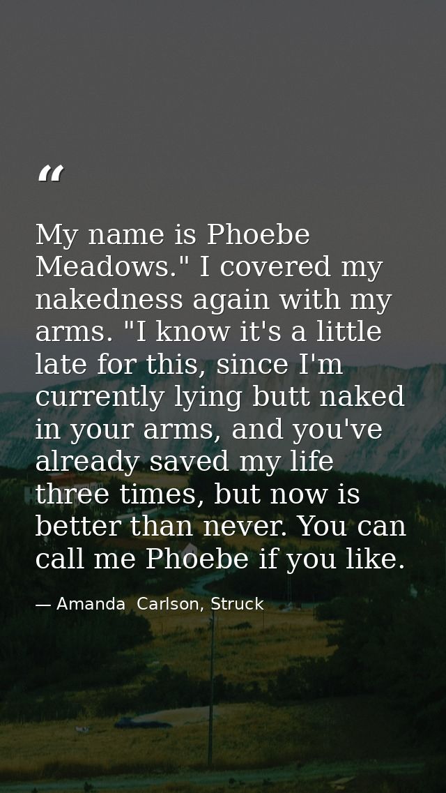My name is Phoebe Meadows." I covered my nakedness again with my arms. "I know it's a little late for this, since I'm cu — Amanda  Carlson, Struck