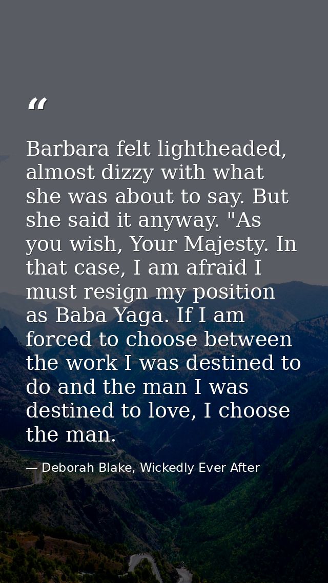 Barbara felt lightheaded, almost dizzy with what she was about to say. But she said it anyway. "As you wish, Your Majest — Deborah Blake, Wickedly Ever After