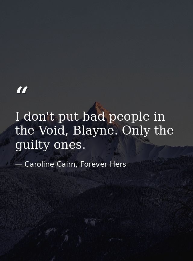 I don't put bad people in the Void, Blayne. Only the guilty ones. — Caroline Cairn, Forever Hers