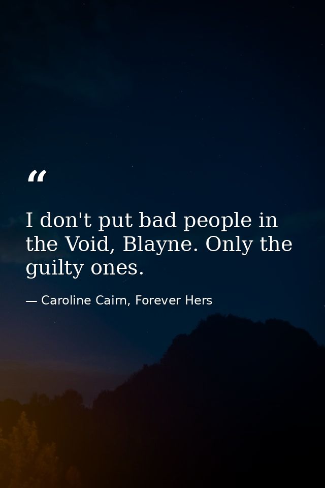 I don't put bad people in the Void, Blayne. Only the guilty ones. — Caroline Cairn, Forever Hers