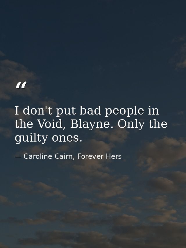 I don't put bad people in the Void, Blayne. Only the guilty ones. — Caroline Cairn, Forever Hers