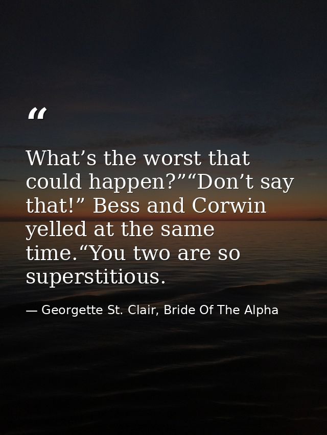 What’s the worst that could happen?”“Don’t say that!” Bess and Corwin yelled at the same time.“You two are so superstiti — Georgette St. Clair, Bride Of The Alpha