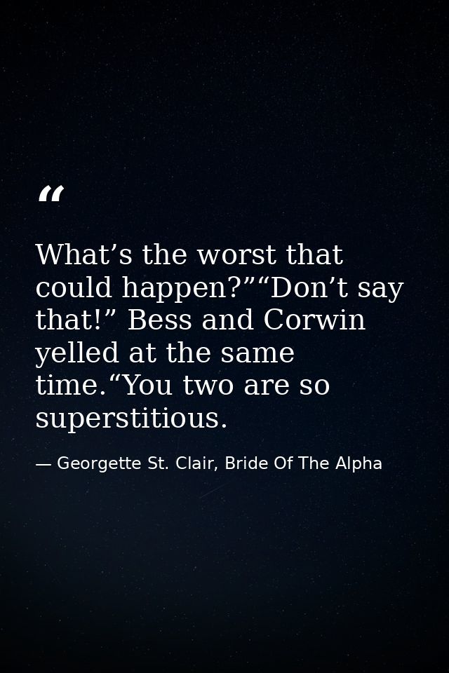 What’s the worst that could happen?”“Don’t say that!” Bess and Corwin yelled at the same time.“You two are so superstiti — Georgette St. Clair, Bride Of The Alpha